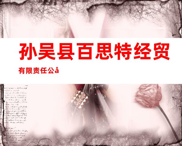 孙吴县百思特经贸有限责任公司