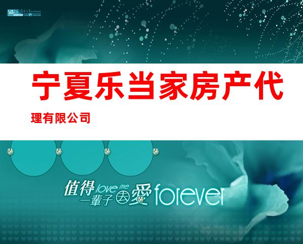 宁夏乐当家房产代理有限公司
