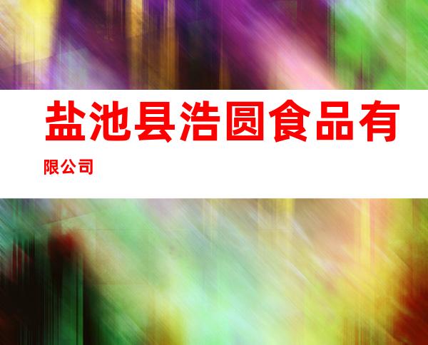 盐池县浩圆食品有限公司